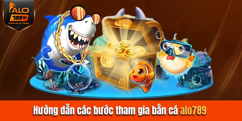 Hướng dẫn chi tiết các bước tham gia chơi bắn cá Alo789