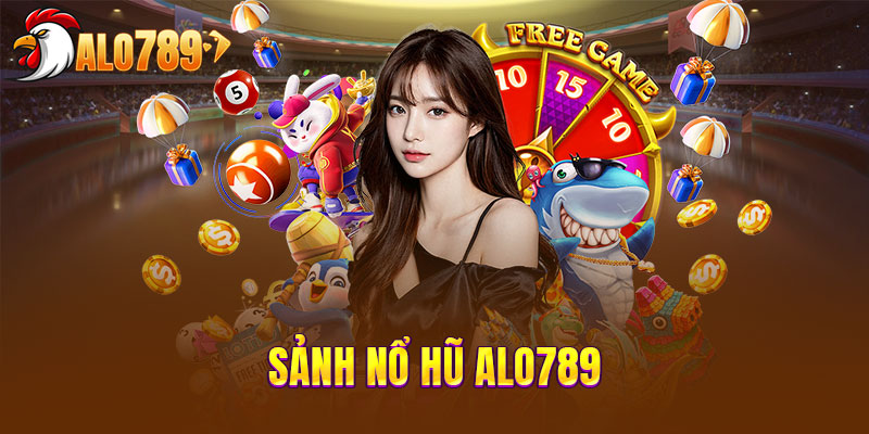 Khái quát tổng quan về sảnh game nổ hũ Alo789 siêu đỉnh